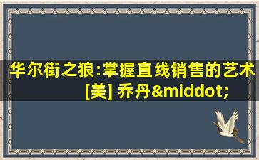 华尔街之狼:掌握直线销售的艺术 [美] 乔丹·贝尔福特